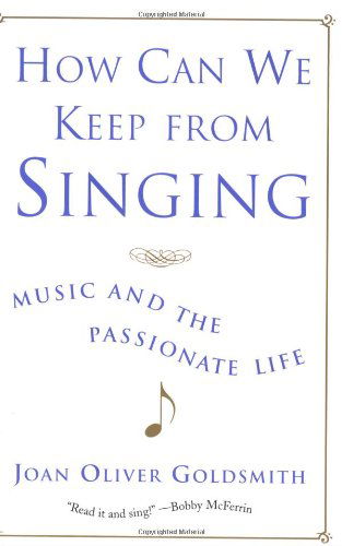 Cover for Joan Oliver Goldsmith · How Can We Keep from Singing: Music and the Passionate Life (Paperback Book) [Reprint edition] (2002)
