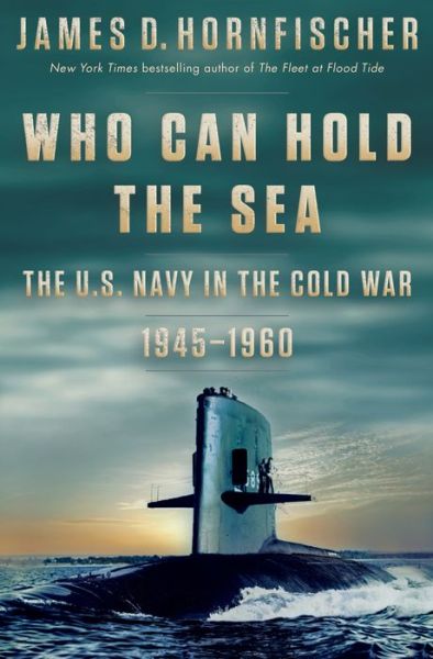 Cover for James D. Hornfischer · Who Can Hold the Sea: The U.S. Navy in the Cold War 1945-1960 (Hardcover Book) (2022)