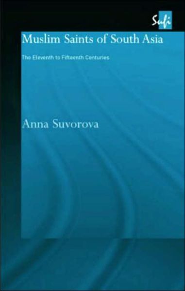 Cover for Anna Suvorova · Muslim Saints of South Asia: The Eleventh to Fifteenth Centuries - Routledge Sufi Series (Hardcover Book) (2004)