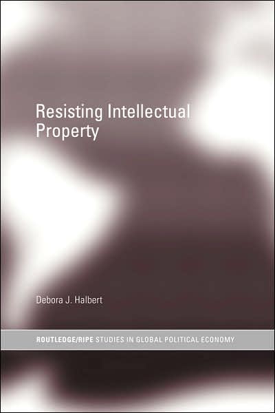 Cover for Halbert, Debora J. (Otterbien College, USA) · Resisting Intellectual Property - RIPE Series in Global Political Economy (Paperback Book) (2006)