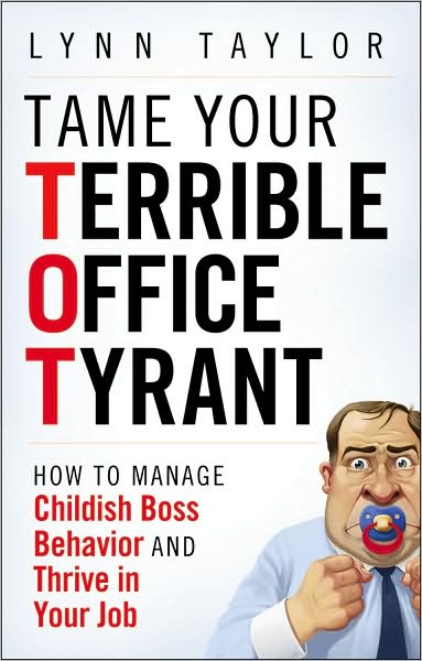 Cover for Lynn Taylor · Tame Your Terrible Office Tyrant: How to Manage Childish Boss Behavior and Thrive in Your Job (Hardcover Book) (2009)