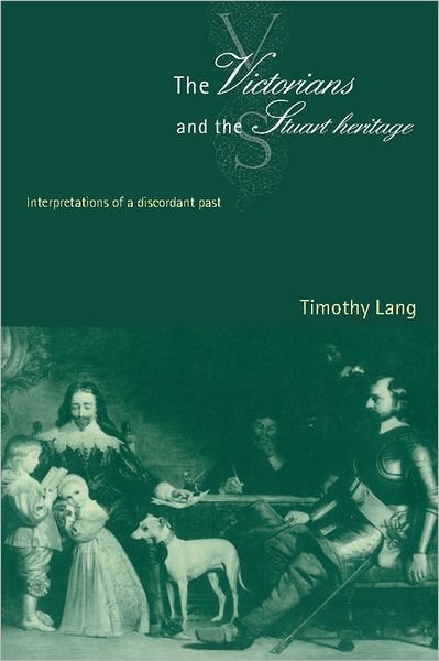 Cover for Lang, Timothy (Dickinson College, Pennsylvania) · The Victorians and the Stuart Heritage: Interpretations of a Discordant Past (Hardcover bog) (1995)