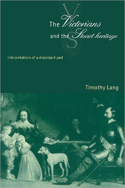 The Victorians and the Stuart Heritage: Interpretations of a Discordant Past - Lang, Timothy (Dickinson College, Pennsylvania) - Böcker - Cambridge University Press - 9780521474641 - 13 april 1995