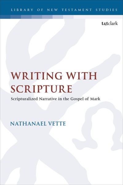 Cover for Vette, Dr. Nathanael (University of Edinburgh, UK) · Writing With Scripture: Scripturalized Narrative in the Gospel of Mark - The Library of New Testament Studies (Gebundenes Buch) (2022)