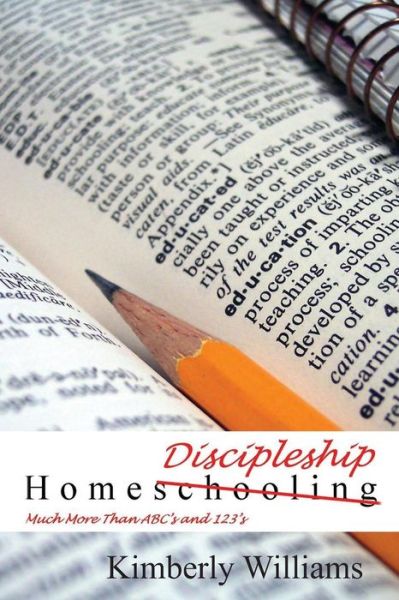 Cover for Kimberly Williams · Home Discipleship: Much More Than Abc's and 123's (Pocketbok) (2013)