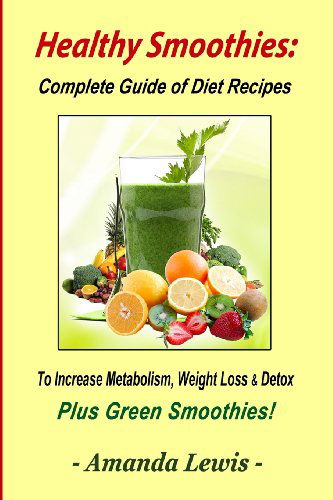 Cover for Amanda Lewis · Healthy Smoothies: Complete Guide of Diet Recipes to Increase Metabolism, Weight Loss &amp; Detox - Plus Green Smoothies! (Paperback Book) (2013)