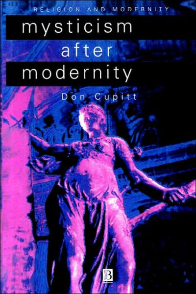 Mysticism After Modernity - Religion and Spirituality in the Modern World - Cupitt, Don (formerly of Emmanuel College, Cambridge) - Books - John Wiley and Sons Ltd - 9780631207641 - October 30, 1997