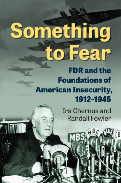 Cover for Ira Chernus · Something to Fear: FDR and the Foundations of American Insecurity, 1912-1945 (Hardcover Book) (2023)