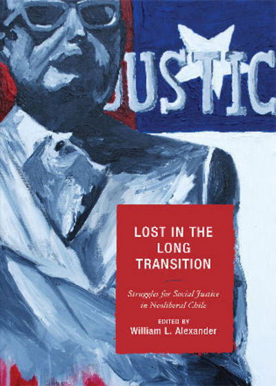 Cover for William L Alexander · Lost in the Long Transition: Struggles for Social Justice in Neoliberal Chile (Hardcover Book) (2009)