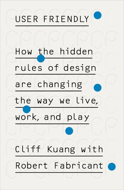 Cover for Cliff Kuang · User Friendly: How the Hidden Rules of Design are Changing the Way We Live, Work &amp; Play (Paperback Book) (2019)