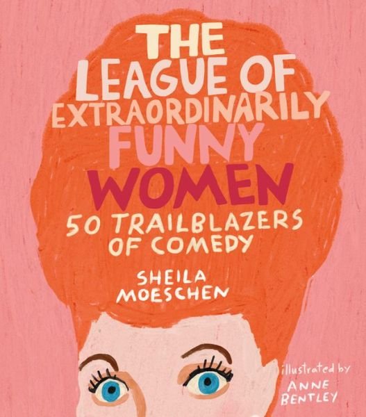 Cover for Sheila Moeschen · The League of Extraordinarily Funny Women: 50 Trailblazers of Comedy (Hardcover Book) (2019)