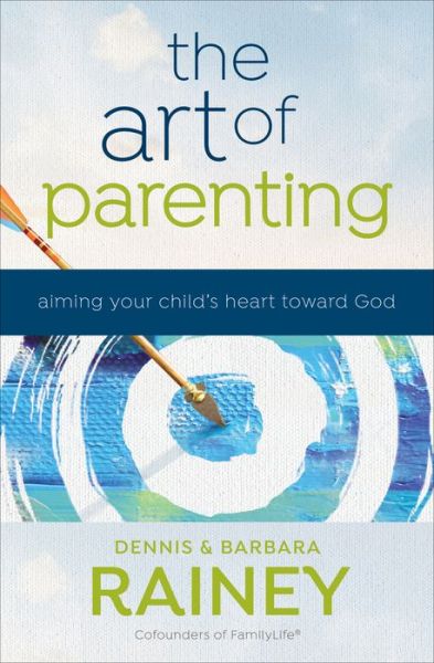 Cover for Dennis Rainey · The Art of Parenting - Aiming Your Child's Heart toward God (Hardcover Book) (2018)