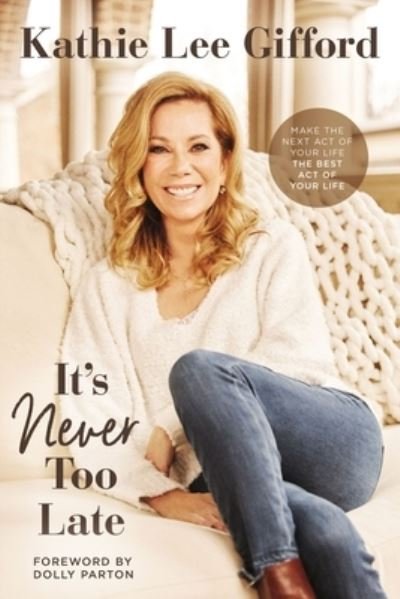 Cover for Kathie Lee Gifford · It's Never Too Late: Make the Next Act of Your Life the Best Act of Your Life (Hardcover bog) (2020)