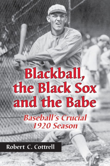 Blackball, the Black Sox, and the Babe: Baseball's Crucial 1920 Season - Robert C. Cottrell - Books - McFarland & Co Inc - 9780786411641 - December 18, 2001