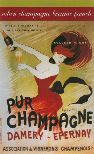 Cover for Guy, Kolleen M. (Associate Professor, Ricardo Romo Distinguished Professor in the Honors College, University of Texas at San Antonio) · When Champagne Became French: Wine and the Making of a National Identity - The Johns Hopkins University Studies in Historical and Political Science (Hardcover Book) [First Edition (Us) First Printing edition] (2003)