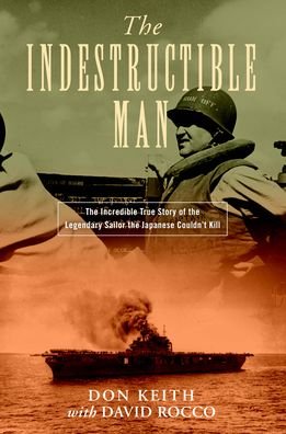 Cover for Don Keith · The Indestructible Man: The Incredible True Story of the Legendary Sailor the Japanese Couldn't Kill (Hardcover Book) (2021)