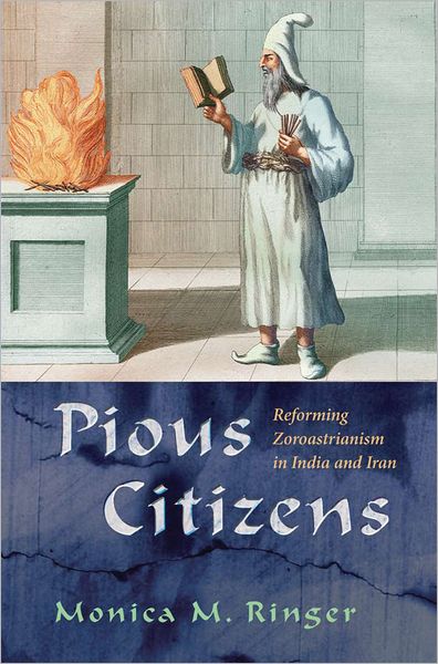 Cover for Monica Ringer · Pious Citizens: Reforming Zoroastrianism in India and Iran - Modern Intellectual and Political History of the Middle East (Gebundenes Buch) (2011)