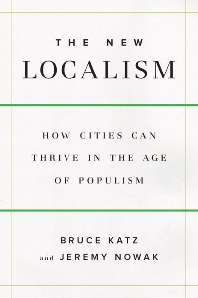 The New Localism: How Cities Can Thrive in the Age of Populism - Bruce Katz - Livres - Rowman & Littlefield - 9780815731641 - 16 novembre 2017