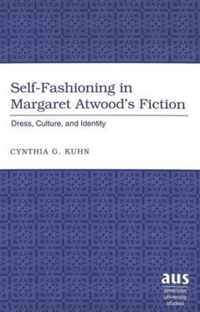 Cover for Cynthia G. Kuhn · Self-fashioning in Margaret Atwood's Fiction: Dress, Culture, and Identity - American University Studies Series 27: Feminist Studies (Hardcover Book) (2005)