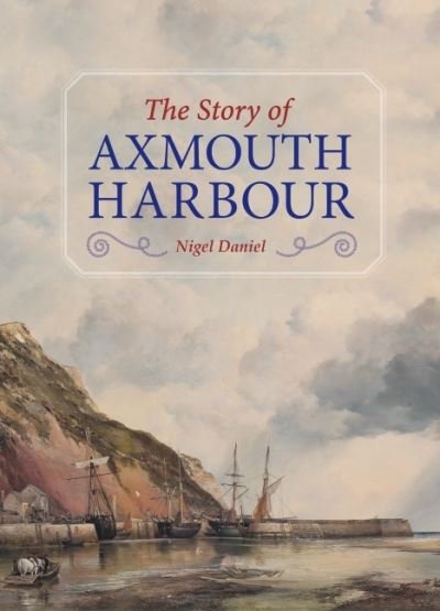 Cover for Nigel Daniel · The Story of Axmouth Harbour (Hardcover Book) (2024)
