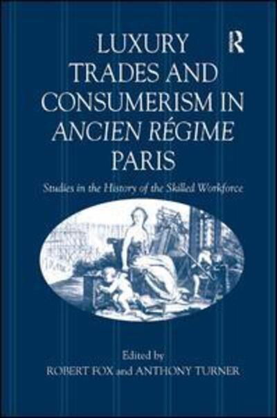 Cover for Robert Fox · Luxury Trades and Consumerism in Ancien Regime Paris: Studies in the History of the Skilled Workforce (Inbunden Bok) [New edition] (1998)