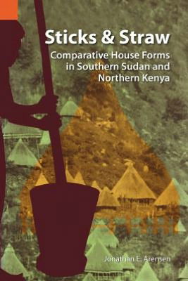 Cover for Jonathan E Arensen · Sticks and Straw: Comparative House Forms in Southern Sudan and Northern Kenya (International Museum of Cultures Publication, 13) (Paperback Book) (1983)