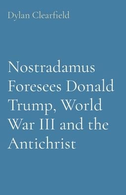 Cover for Dylan Clearfield · Nostradamus Foresees Donald Trump, World War III and the Antichrist (Pocketbok) (2022)