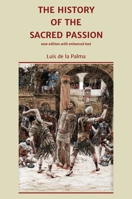 Luis De La Palma · The History of the Sacred Passion: new edition with enhanced text (Paperback Book) (2019)