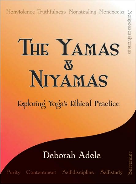 Cover for Deborah Adele · The Yamas &amp; Niyamas: Exploring Yoga's Ethical Practice (Paperback Book) [8.2.2009 edition] (2009)