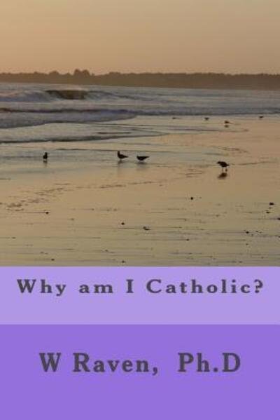 Cover for W N Raven Ph D · Why am I Catholic? (Taschenbuch) (2016)