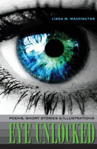 Cover for Linda M. Washington · Eye Unlocked: Poems, Short Stories and Illustrations (Paperback Book) (2013)