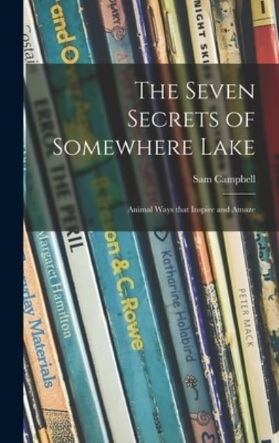 Cover for Sam 1895-1962 Campbell · The Seven Secrets of Somewhere Lake; Animal Ways That Inspire and Amaze (Hardcover bog) (2021)