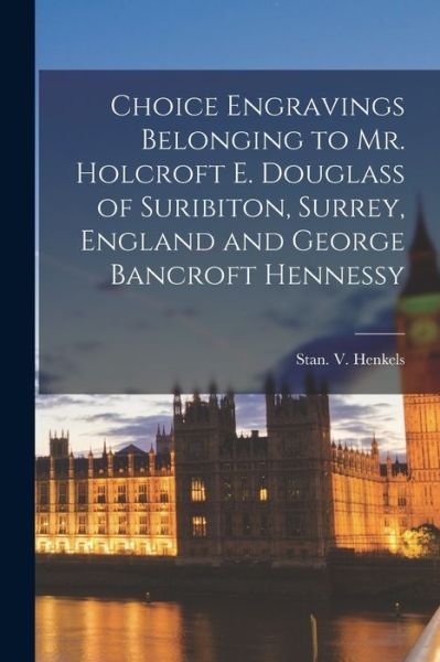 Cover for Stan V Henkels (Firm) · Choice Engravings Belonging to Mr. Holcroft E. Douglass of Suribiton, Surrey, England and George Bancroft Hennessy (Paperback Bog) (2021)