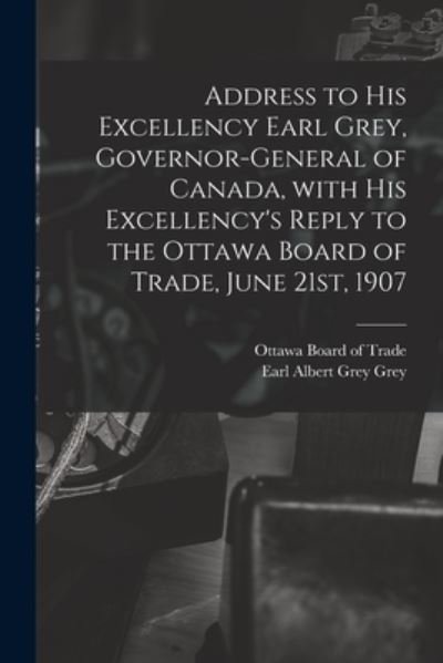 Address to His Excellency Earl Grey, Governor-general of Canada, With His Excellency's Reply to the Ottawa Board of Trade, June 21st, 1907 [microform] - Ottawa Board of Trade - Livros - Legare Street Press - 9781015356641 - 10 de setembro de 2021