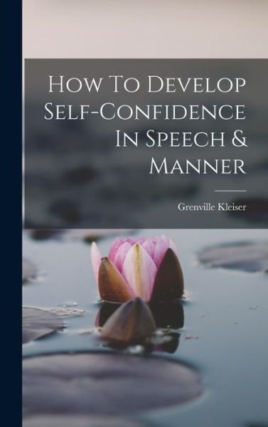 Cover for Grenville Kleiser · How to Develop Self-Confidence in Speech &amp; Manner (Bok) (2022)
