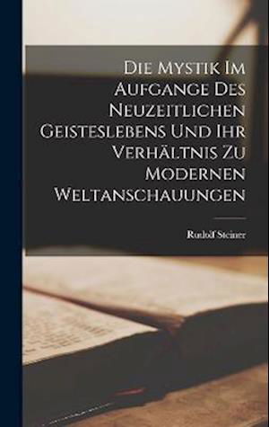 Cover for Rudolf Steiner · Die Mystik Im Aufgange des Neuzeitlichen Geisteslebens und Ihr Verhältnis Zu Modernen Weltanschauungen (Buch) (2022)