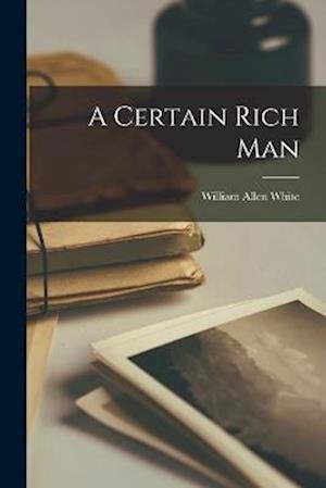 Cover for William Allen White · Certain Rich Man (Book) (2022)