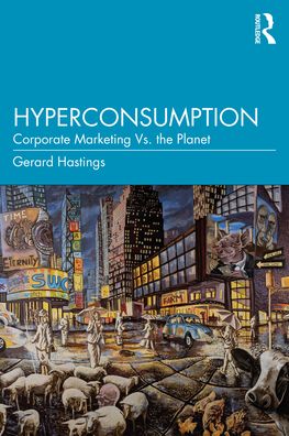 Cover for Hastings, Gerard (University of Stirling, UK) · Hyperconsumption: Corporate Marketing vs. the Planet (Paperback Book) (2022)