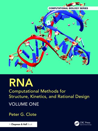 Cover for Clote, Peter G. (Bosto College, MA, USA) · RNA: Computational Methods for Structure, Kinetics, and Rational Design: Volume One - Chapman &amp; Hall / CRC Computational Biology Series (Hardcover Book) (2024)