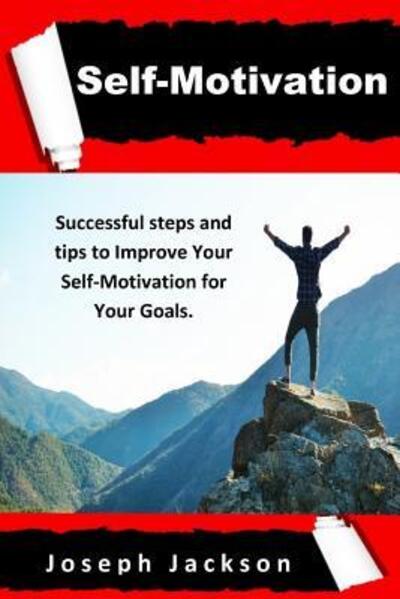 Cover for Joseph Jackson · Self-Motivation Successful steps and tips to Improve Your Self-Motivation for Your Goals. (Paperback Book) (2019)