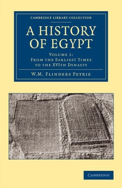 A History of Egypt: Volume 1, From the Earliest Times to the XVIth Dynasty - Cambridge Library Collection - Egyptology - William Matthew Flinders Petrie - Bøger - Cambridge University Press - 9781108065641 - 3. oktober 2013