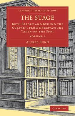 Cover for Alfred Bunn · The Stage: Both before and behind the Curtain, from Observations Taken on the Spot - Cambridge Library Collection - Literary  Studies (Paperback Book) (2018)