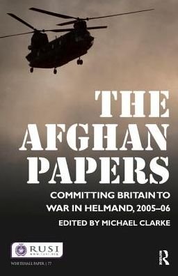 Cover for Michael Clarke · The Afghan Papers: Committing Britain to War in Helmand, 2005–06 - Whitehall Papers (Inbunden Bok) (2017)