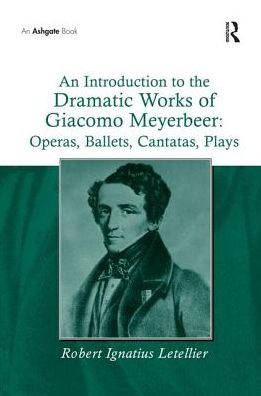 Cover for Robert Ignatius Letellier · An Introduction to the Dramatic Works of Giacomo Meyerbeer: Operas, Ballets, Cantatas, Plays (Paperback Book) (2016)