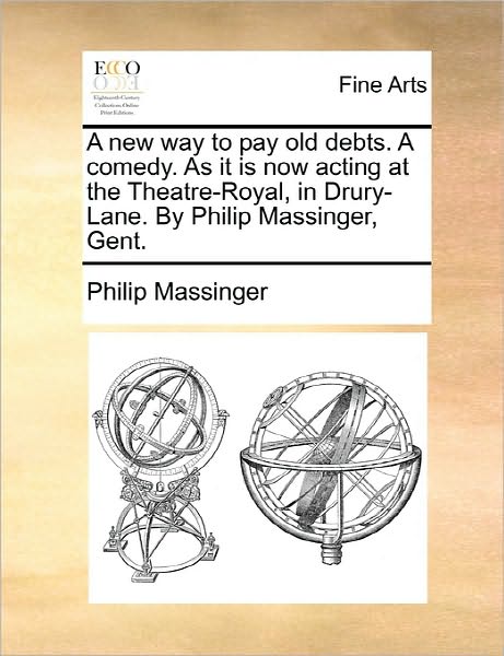 Cover for Philip Massinger · A New Way to Pay Old Debts. a Comedy. As It is Now Acting at the Theatre-royal, in Drury-lane. by Philip Massinger, Gent. (Paperback Book) (2010)