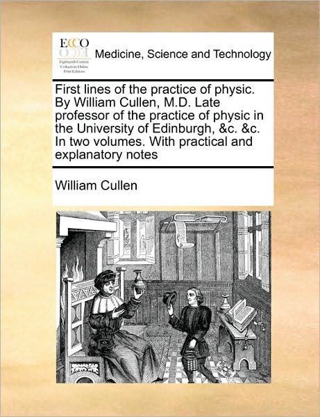 Cover for William Cullen · First Lines of the Practice of Physic. by William Cullen, M.d. Late Professor of the Practice of Physic in the University of Edinburgh, &amp;c. &amp;c. in Two (Paperback Book) (2010)