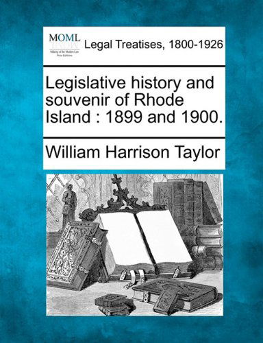Cover for William Harrison Taylor · Legislative History and Souvenir of Rhode Island: 1899 and 1900. (Paperback Bog) (2010)