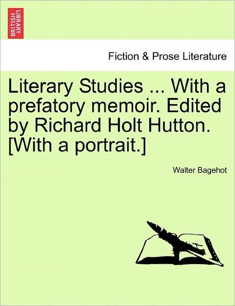 Cover for Walter Bagehot · Literary Studies ... with a Prefatory Memoir. Edited by Richard Holt Hutton. [with a Portrait.] (Pocketbok) (2011)