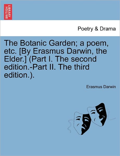 Cover for Erasmus Darwin · The Botanic Garden; a Poem, Etc. [by Erasmus Darwin, the Elder.] (Part I. the Second Edition.-part Ii. the Third Edition.). (Taschenbuch) (2011)