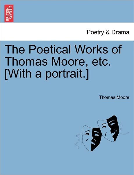 The Poetical Works of Thomas Moore, Etc. [with a Portrait.] - Thomas Moore - Kirjat - British Library, Historical Print Editio - 9781241568641 - tiistai 5. huhtikuuta 2011